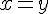 x = y